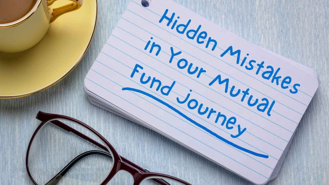 Hidden Mistakes in Your Mutual Fund Journey